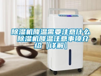 行業新聞除濕機降溫需要注意什么 除濕機降溫注意事項介紹【詳解】