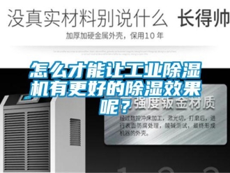 常見問題怎么才能讓工業除濕機有更好的除濕效果呢？