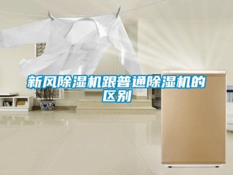 知識百科新風除濕機跟普通除濕機的區別