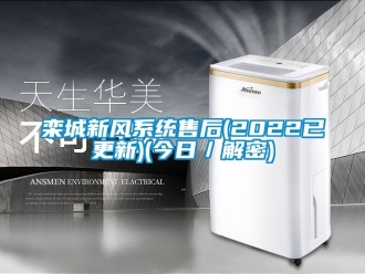 企業新聞欒城新風系統售后(2022已更新)(今日／解密)