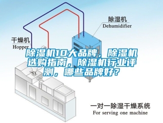企業新聞除濕機10大品牌，除濕機選購指南，除濕機行業評測，哪些品牌好？
