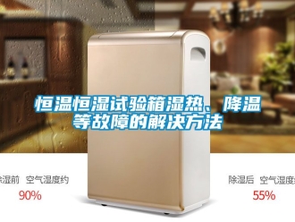 知識百科恒溫恒濕試驗箱濕熱、降溫等故障的解決方法