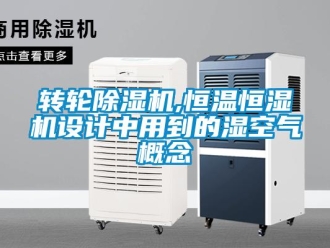 知識百科轉(zhuǎn)輪除濕機(jī),恒溫恒濕機(jī)設(shè)計中用到的濕空氣概念