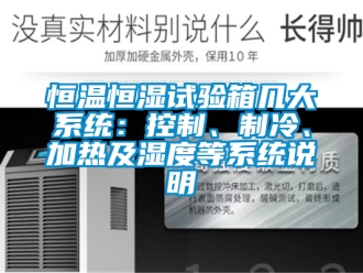 知識(shí)百科恒溫恒濕試驗(yàn)箱幾大系統(tǒng)：控制、制冷、加熱及濕度等系統(tǒng)說明
