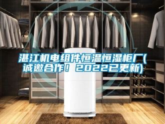 知識百科湛江機電組件恒溫恒濕柜廠(誠邀合作！2022已更新)