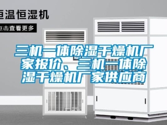 企業(yè)新聞三機(jī)一體除濕干燥機(jī)廠家報(bào)價(jià)、三機(jī)一體除濕干燥機(jī)廠家供應(yīng)商