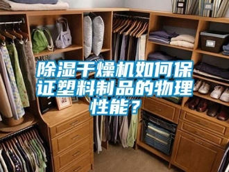 常見問題除濕干燥機(jī)如何保證塑料制品的物理性能？