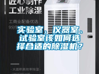 常見問題實(shí)驗(yàn)室、儀器室、試驗(yàn)室該如何選擇合適的除濕機(jī)？