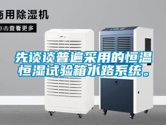 知識(shí)百科先談?wù)勂毡椴捎玫暮銣睾銤裨囼?yàn)箱水路系統(tǒng)。