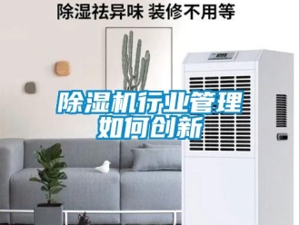 常見問題除濕機(jī)行業(yè)管理如何創(chuàng)新