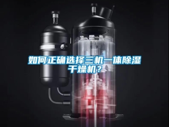 常見問題如何正確選擇三機一體除濕干燥機？