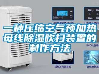 行業新聞一種壓縮空氣預加熱母線除濕吹掃裝置的制作方法