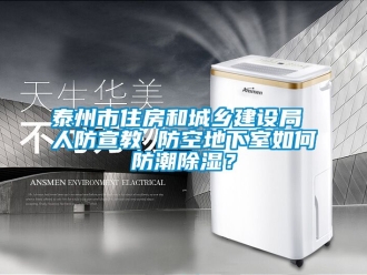 企業(yè)新聞泰州市住房和城鄉(xiāng)建設(shè)局 人防宣教 防空地下室如何防潮除濕？