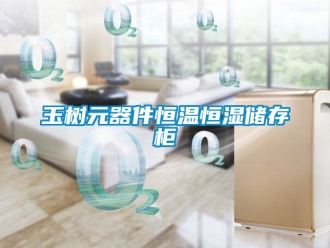 知識百科玉樹元器件恒溫恒濕儲存柜