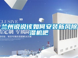 常見問題蘭州說說該如何安裝新風除濕機吧