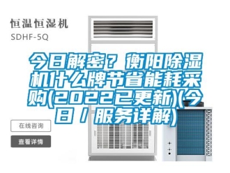 行業(yè)新聞今日解密？衡陽(yáng)除濕機(jī)什么牌節(jié)省能耗采購(gòu)(2022已更新)(今日／服務(wù)詳解)