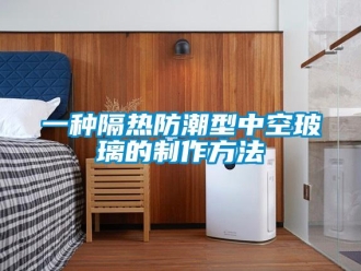 常見問題一種隔熱防潮型中空玻璃的制作方法