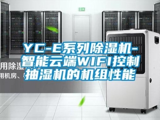 企業新聞YC-E系列除濕機-智能云端WIFI控制抽濕機的機組性能