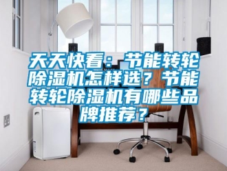 常見問題天天快看：節(jié)能轉(zhuǎn)輪除濕機怎樣選？節(jié)能轉(zhuǎn)輪除濕機有哪些品牌推薦？