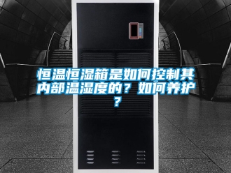 知識百科恒溫恒濕箱是如何控制其內部溫濕度的？如何養護？