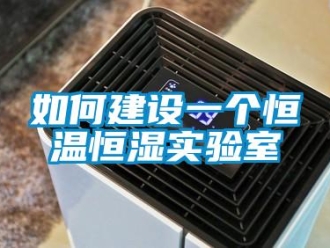 知識百科如何建設一個恒溫恒濕實驗室