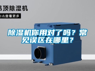 常見問題除濕機你用對了嗎？常見誤區(qū)在哪里？