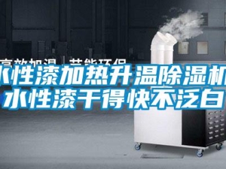知識百科水性漆加熱升溫除濕機，水性漆干得快不泛白