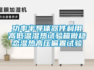 常見問題功率半導體器件利用高低溫濕熱試驗箱做穩態濕熱高壓偏置試驗