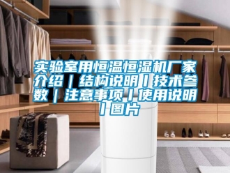 知識百科實驗室用恒溫恒濕機廠家介紹｜結構說明丨技術參數｜注意事項丨使用說明丨圖片