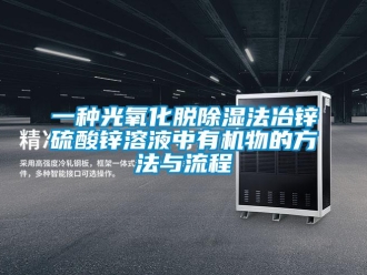 企業新聞一種光氧化脫除濕法冶鋅硫酸鋅溶液中有機物的方法與流程
