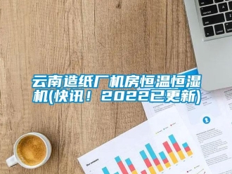 知識百科云南造紙廠機房恒溫恒濕機(快訊！2022已更新)