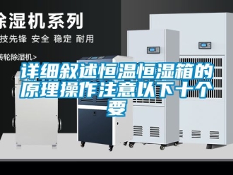 知識百科詳細敘述恒溫恒濕箱的原理操作注意以下十個要