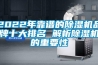 2022年靠譜的除濕機品牌十大排名 解析除濕機的重要性