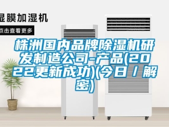 企業新聞株洲國內品牌除濕機研發制造公司-產品(2022更新成功)(今日／解密)