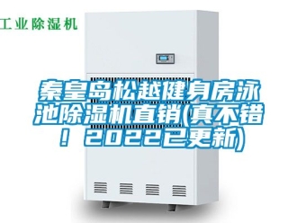 行業新聞秦皇島松越健身房泳池除濕機直銷(真不錯！2022已更新)