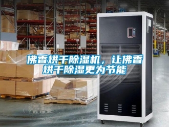 企業(yè)新聞佛香烘干除濕機(jī)，讓佛香烘干除濕更為節(jié)能