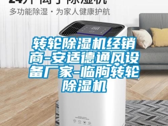 企業新聞轉輪除濕機經銷商-安適德通風設備廠家-臨朐轉輪除濕機