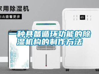 行業(yè)新聞一種具備循環(huán)功能的除濕機構(gòu)的制作方法