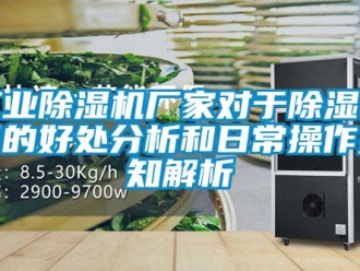 企業新聞工業除濕機廠家對于除濕設備的好處分析和日常操作須知解析