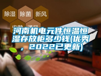 知識(shí)百科河南機(jī)電元件恒溫恒濕存放柜多少錢(優(yōu)秀，2022已更新)