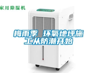 行業新聞梅雨季 環氧地坪施工從防潮開始