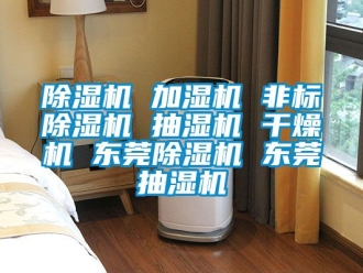 企業新聞除濕機 加濕機 非標除濕機 抽濕機 干燥機 東莞除濕機 東莞抽濕機