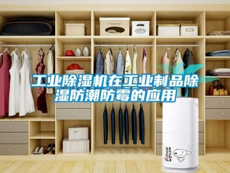 企業新聞工業除濕機在工業制品除濕防潮防霉的應用