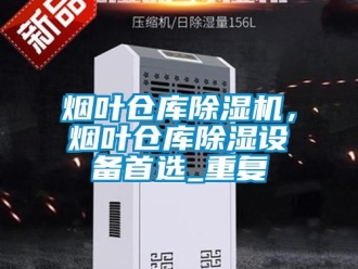 企業(yè)新聞煙葉倉(cāng)庫(kù)除濕機(jī)，煙葉倉(cāng)庫(kù)除濕設(shè)備首選_重復(fù)