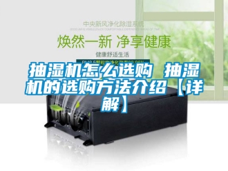 企業新聞抽濕機怎么選購 抽濕機的選購方法介紹【詳解】