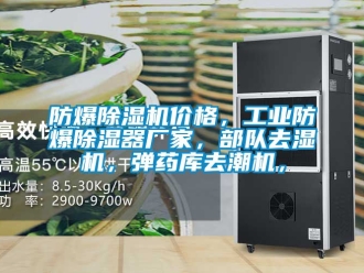 企業(yè)新聞防爆除濕機(jī)價(jià)格，工業(yè)防爆除濕器廠家，部隊(duì)去濕機(jī)，彈藥庫(kù)去潮機(jī)，