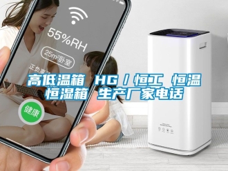知識百科高低溫箱 HG／恒工 恒溫恒濕箱 生產廠家電話