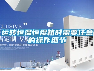 知識百科運轉(zhuǎn)恒溫恒濕箱時需要注意的操作細節(jié)