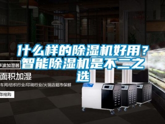 知識百科什么樣的除濕機好用？智能除濕機是不二之選