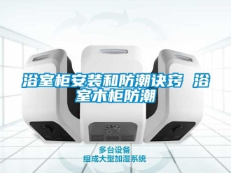 常見問題浴室柜安裝和防潮訣竅 浴室木柜防潮